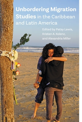 Unbordering Migration Studies in the Caribbean and Latin America by Lewis, Patsy