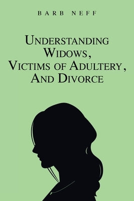 Understanding Widows, Victims of Adultery, and Divorce by Neff, Barb