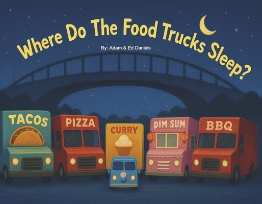 Where Do the Food Trucks Sleep? by Daniels, Edward