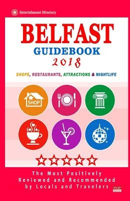 Belfast Guidebook 2018: Shops, Restaurants, Entertainment and Nightlife in Belfast (City Guidebook 2018) by Erdrich, George H.