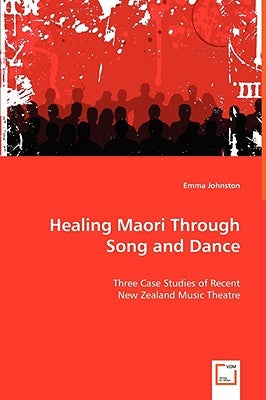 Healing Maori Through Song and Dance by Johnston, Emma