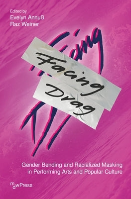 Facing Drag: Gender Bending and Racialized Masking in Performing Arts and Popular Culture by Annuß, Evelyn