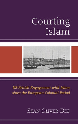 Courting Islam: US-British Engagement with Islam since the European Colonial Period by Oliver-Dee, Sean