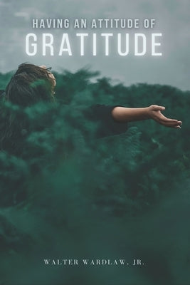Having an Attitude of Gratitude by Wardlaw, Terriell