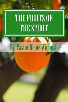The Fruits of The Spirit: Growing Spiritually in Christ by Winbush, Diane M.