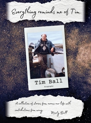 Everything Reminds Me of Tim: Biography of Tim Ball by Ball, Marty