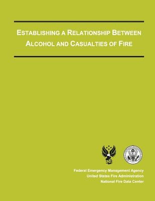 Establishing a Relationship Between Alcohol and Casualties of Fire by Fire Administration, U. S.