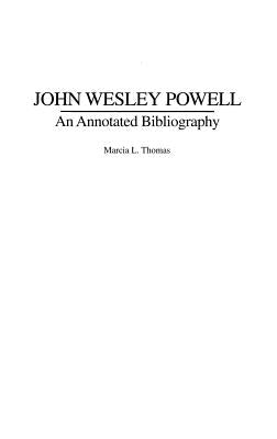 John Wesley Powell: An Annotated Bibliography by Thomas, Marcia