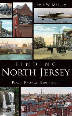 Finding North Jersey: Place, Passage, Experience by Marcum, James W.