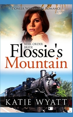 Mail Order Bride Flossie's Mountain: Inspirational Historical Western by Wyatt, Katie