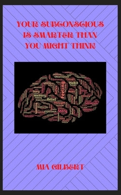 Your Subconscious Is Smarter Than You Might Think by Gilbert, Mia
