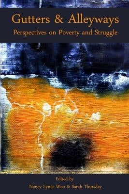 Gutters & Alleyways: Perspectives on Poverty and Struggle by Woo, Nancy Lynee