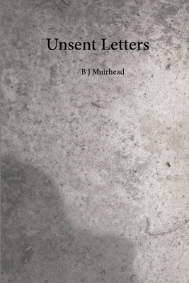 Unsent Letters by Muirhead, B. J.