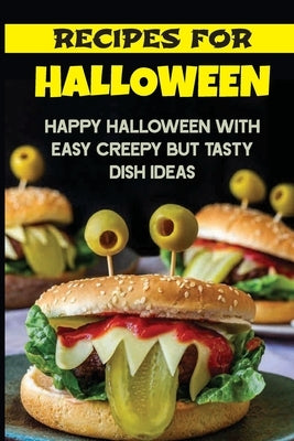 Recipes For Halloween: Happy Halloween With Easy Creepy But Tasty Dish Ideas: Spooky Cookbook by Kasparian, Jessie