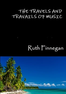 The travels and travails of music by Finnegan, Ruth