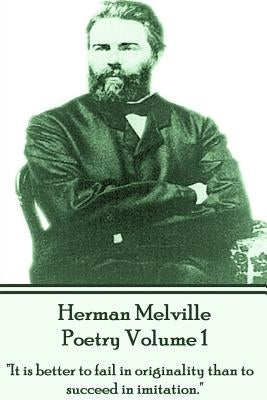 Herman Melville Poetry Volume 1: "It is better to fail in originality than to succeed in imitation." by Melville, Herman