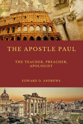 The Teacher the Apostle Paul: What Made the Apostle Paul's Teaching, Preaching, Evangelism, and Apologetics Outstanding Effective? by Andrews, Edward D.