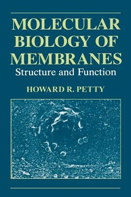 Molecular Biology of Membranes: Structure and Function by Petty, H. R.