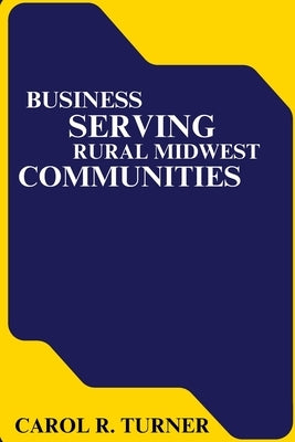 Business Serving Rural Midwest Communities by R. Turner, Carol
