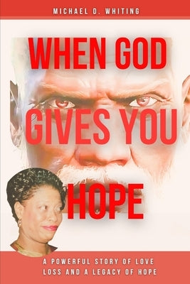 When God Gives You Hope: A Powerful Story of Love, Loss, and a Legacy of Hope by Whiting, Michael D.