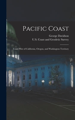 Pacific Coast: Coast Pilot of California, Oregon, and Washington Territory by U S Coast and Geodetic Survey