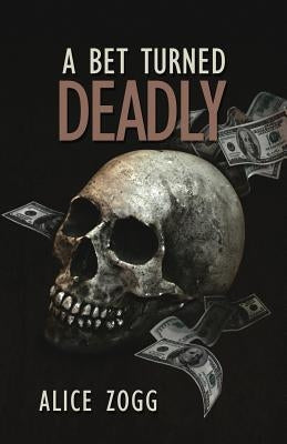 A Bet Turned Deadly by Zogg, Alice