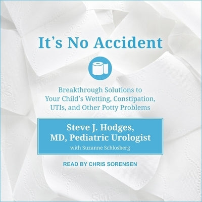 It's No Accident: Breakthrough Solutions to Your Child's Wetting, Constipation, Utis, and Other Potty Problems by Sorensen, Chris