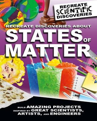 Recreate Discoveries about States of Matter by Claybourne, Anna