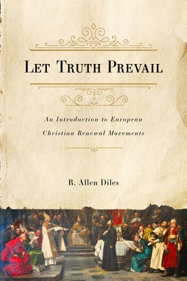 Let Truth Prevail: An Introduction to European Christian Renewal Movements by Diles, R. Allen