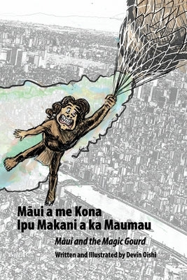 Maui and the Magic Gourd: M&#257;ui a me Kona Ipu Makani a ka Maumau by Oishi, Devin