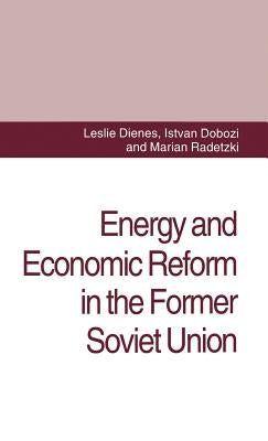 Energy and Economic Reform in the Former Soviet Union: Implications for Production, Consumption and Exports, and for the International Energy Markets by Dienes, L.
