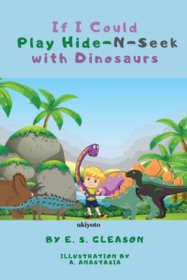 If I Could Play HideNSeek With Dinosaurs by E. S. Gleason