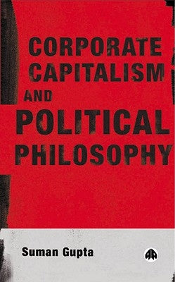 Corporate Capitalism and Political Philosophy by Gupta, Suman