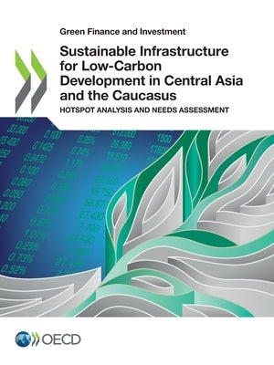 Sustainable Infrastructure for Low-Carbon Development in Central Asia and the Caucasus by Oecd