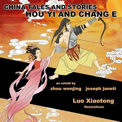 China Tales and Stories: HOU YI AND CHANG E: English Version by Janeti, Joseph