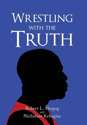 Wrestling with the Truth by Shegog, Robert L.
