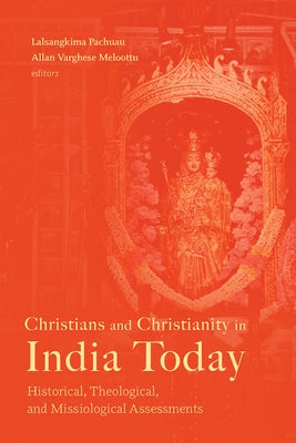 Christians and Christianity in India Today: Historical, Theological, and Missiological Assessments by Pachuau, Lalsangkima