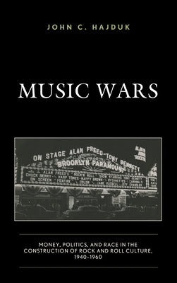 Music Wars: Money, Politics, and Race in the Construction of Rock and Roll Culture, 1940-1960 by Hajduk, John C.
