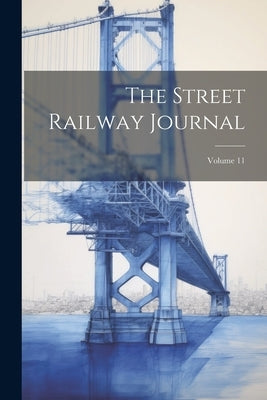 The Street Railway Journal; Volume 11 by Anonymous