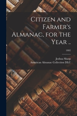 Citizen and Farmer's Almanac, for the Year ..; 1802 by Sharp, Joshua