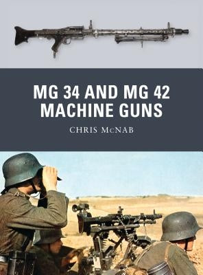 MG 34 and MG 42 Machine Guns by McNab, Chris
