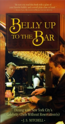Belly Up to the Bar: Dining with New York City's Celebrity Chefs Without Reservation(s) by Mitchell, J. S.