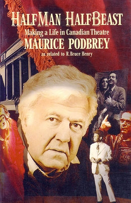 Half Man, Half Beast: Making a Life in Canadian Theatre by Podbrey, Maurice