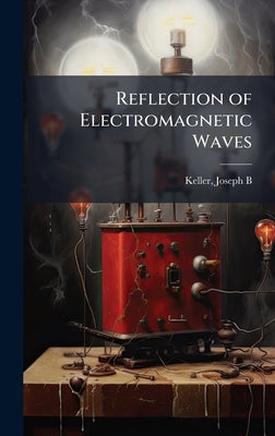 Reflection of Electromagnetic Waves by B, Keller Joseph