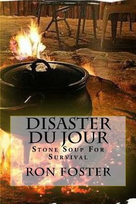 Disaster Du Jour: Stone Soup For Survival by Foster, Ron