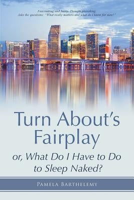 Turn About's Fairplay: or, What Do I Have to Do to Sleep Naked? by Barthelemy, Pamela