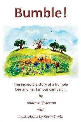 Bumble!: The incredible story of a humble bee and her famous campaign by Bickerton, Andrew