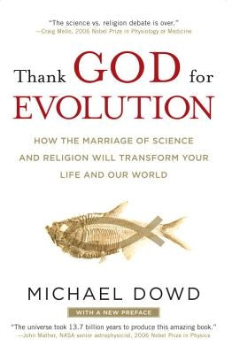Thank God for Evolution: How the Marriage of Science and Religion Will Transform Your Life and Our World by Dowd, Michael