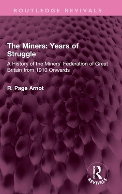 The Miners: Years of Struggle: A History of the Miners' Federation of Great Britain from 1910 Onwards by Arnot, Robert Page