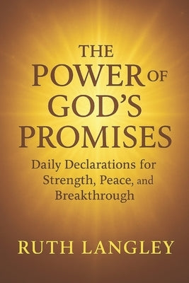 The Power of God's Promises: Daily Declarations for Strength, Peace, and Breakthrough by Langley, Ruth